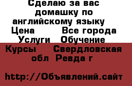 Сделаю за вас домашку по английскому языку! › Цена ­ 50 - Все города Услуги » Обучение. Курсы   . Свердловская обл.,Ревда г.